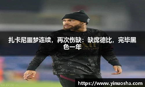 扎卡尼噩梦连续，再次伤缺：缺席德比，完毕黑色一年